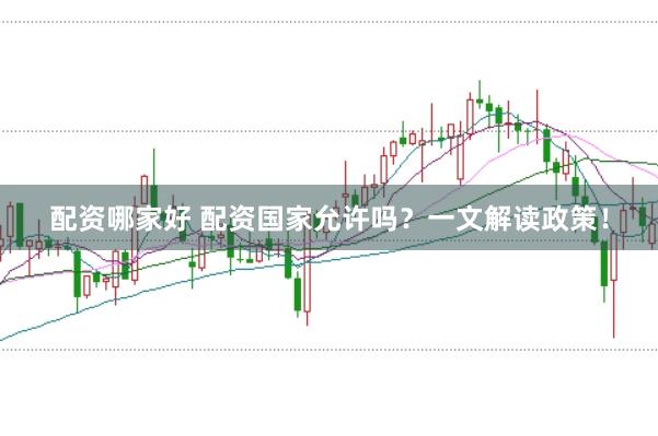 配资哪家好 配资国家允许吗？一文解读政策！