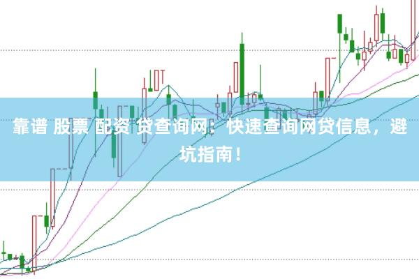 靠谱 股票 配资 贷查询网：快速查询网贷信息，避坑指南！