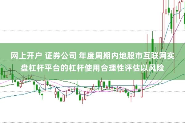 网上开户 证券公司 年度周期内地股市互联网实盘杠杆平台的杠杆使用合理性评估以风险
