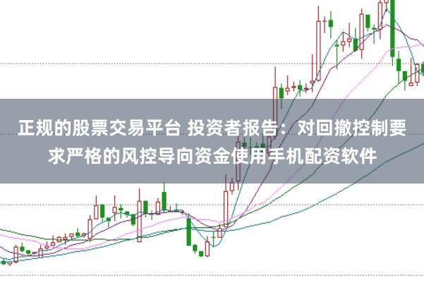正规的股票交易平台 投资者报告：对回撤控制要求严格的风控导向资金使用手机配资软件