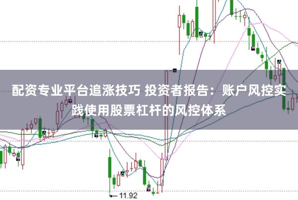 配资专业平台追涨技巧 投资者报告：账户风控实践使用股票杠杆的风控体系