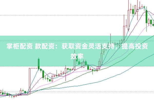 掌柜配资 款配资：获取资金灵活支持，提高投资效率