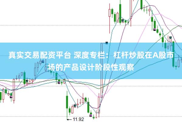 真实交易配资平台 深度专栏：杠杆炒股在A股市场的产品设计阶段性观察