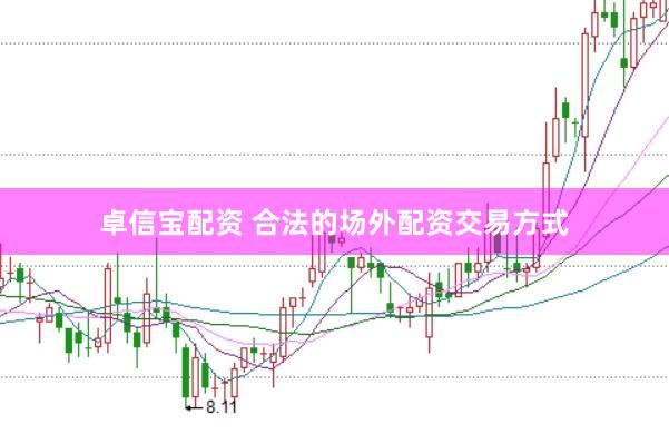 卓信宝配资 合法的场外配资交易方式