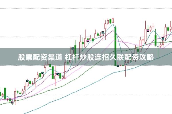 股票配资渠道 杠杆炒股连招久联配资攻略