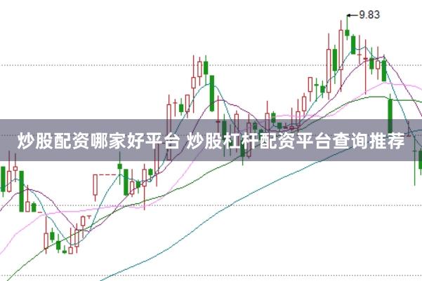 炒股配资哪家好平台 炒股杠杆配资平台查询推荐