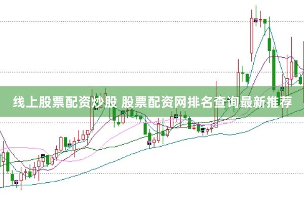 线上股票配资炒股 股票配资网排名查询最新推荐